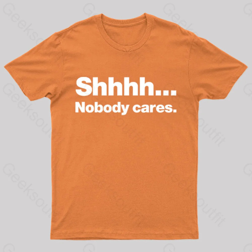 Shhhh Nobody Cares Geek T-Shirt Orange / S
