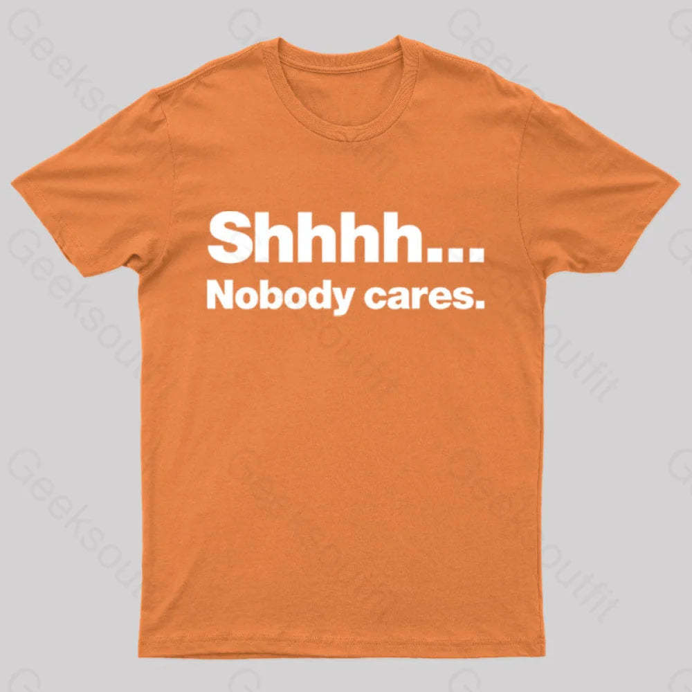 Shhhh Nobody Cares Geek T-Shirt Orange / S