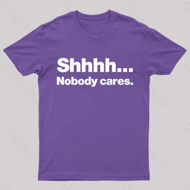 Shhhh Nobody Cares Geek T-Shirt Purple / S