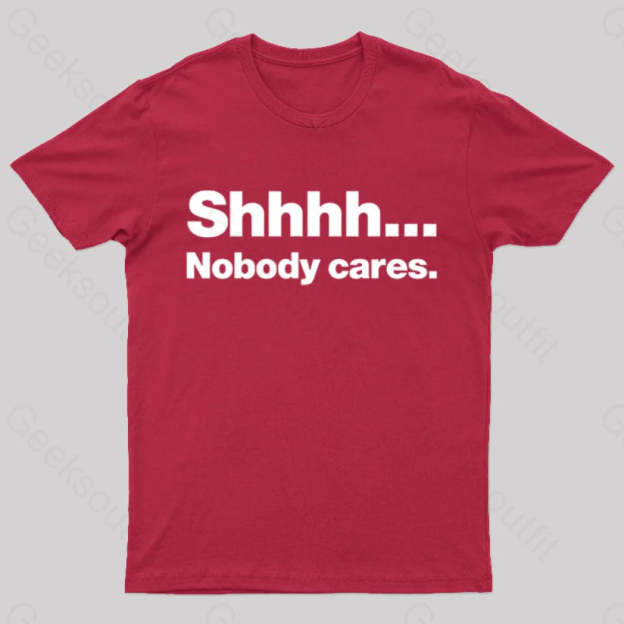 Shhhh Nobody Cares Geek T-Shirt Red / S