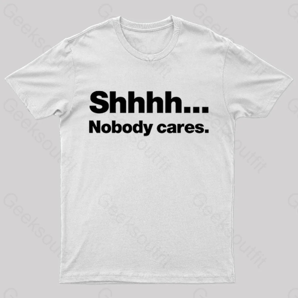 Shhhh Nobody Cares Geek T-Shirt White / S
