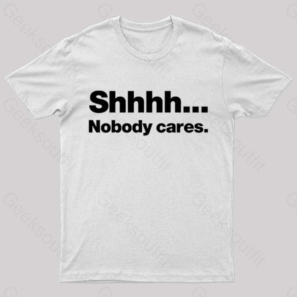 Shhhh Nobody Cares Geek T-Shirt White / S