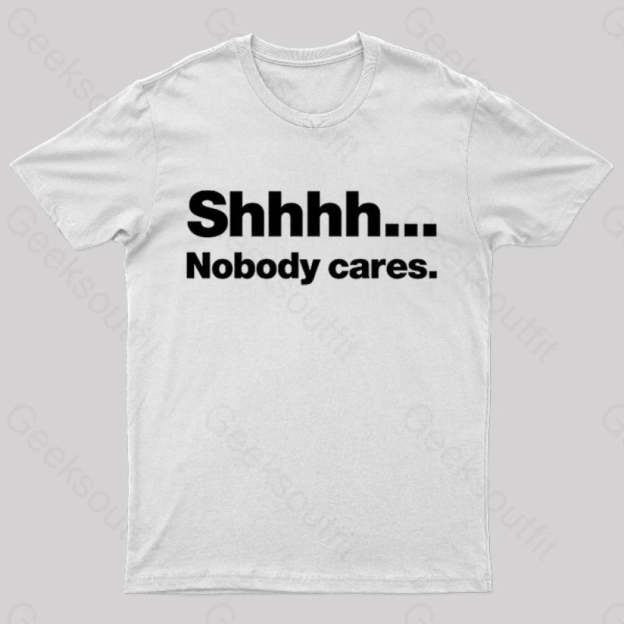 Shhhh Nobody Cares Geek T-Shirt White / S