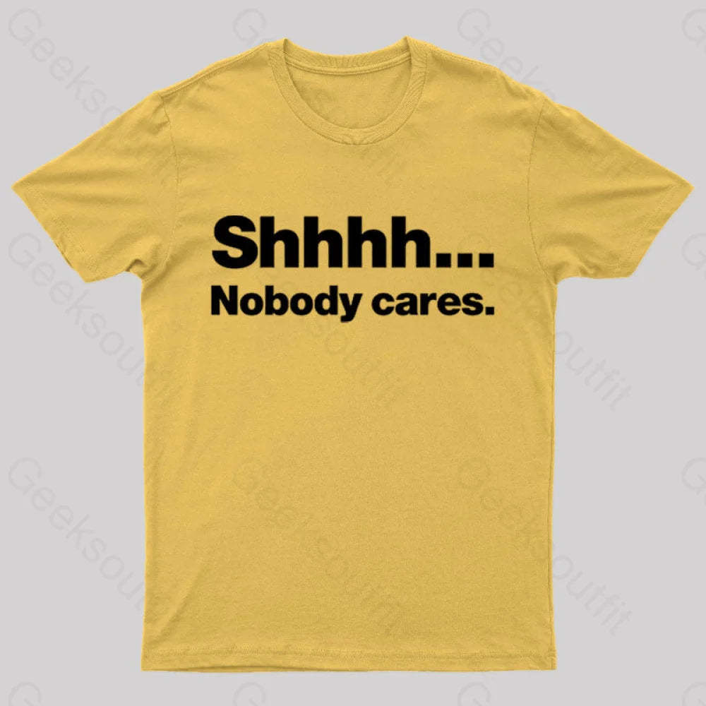 Shhhh Nobody Cares Geek T-Shirt Yellow / S