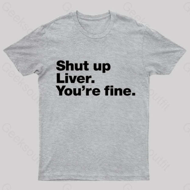 Shut Up Liver Geek T-Shirt Grey / S