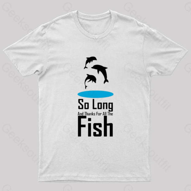 So Long And Thanks For All The Fish Nerd T-Shirt White / S