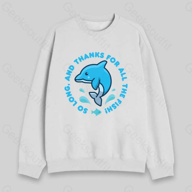 So Long, And Thanks For All The Fish! Sweatshirt - Geeksoutfit