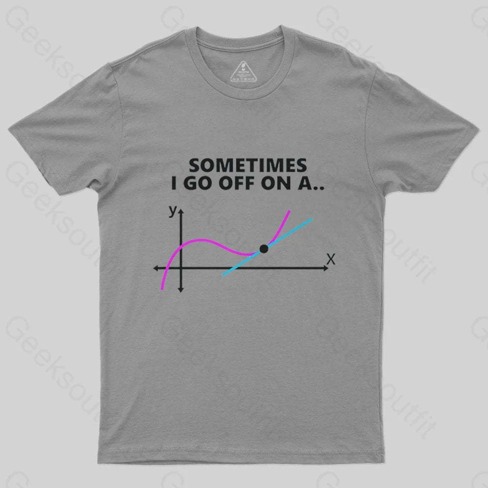 Sometimes I go off on a tangent T-Shirt - Geeksoutfit