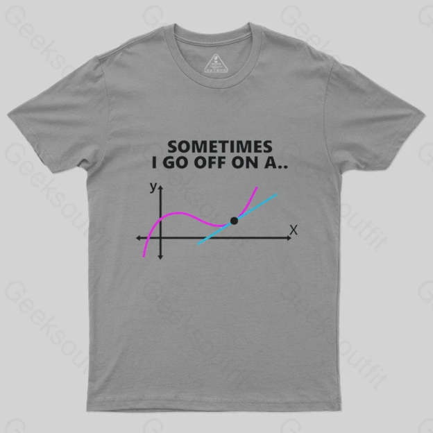 Sometimes I go off on a tangent T-Shirt - Geeksoutfit