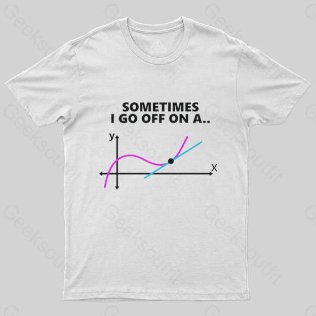 Sometimes I go off on a tangent T-Shirt - Geeksoutfit