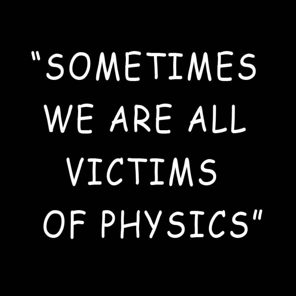 Sometimes We Are All Victims Of Physics Nerd T-Shirt