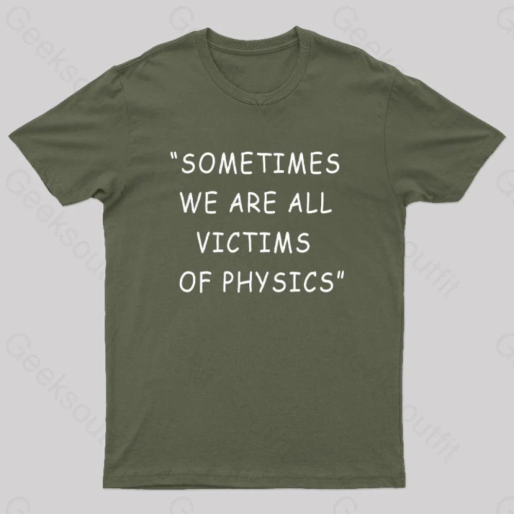 Sometimes We Are All Victims Of Physics Nerd T-Shirt Army Green / S