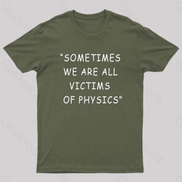 Sometimes We Are All Victims Of Physics Nerd T-Shirt Army Green / S