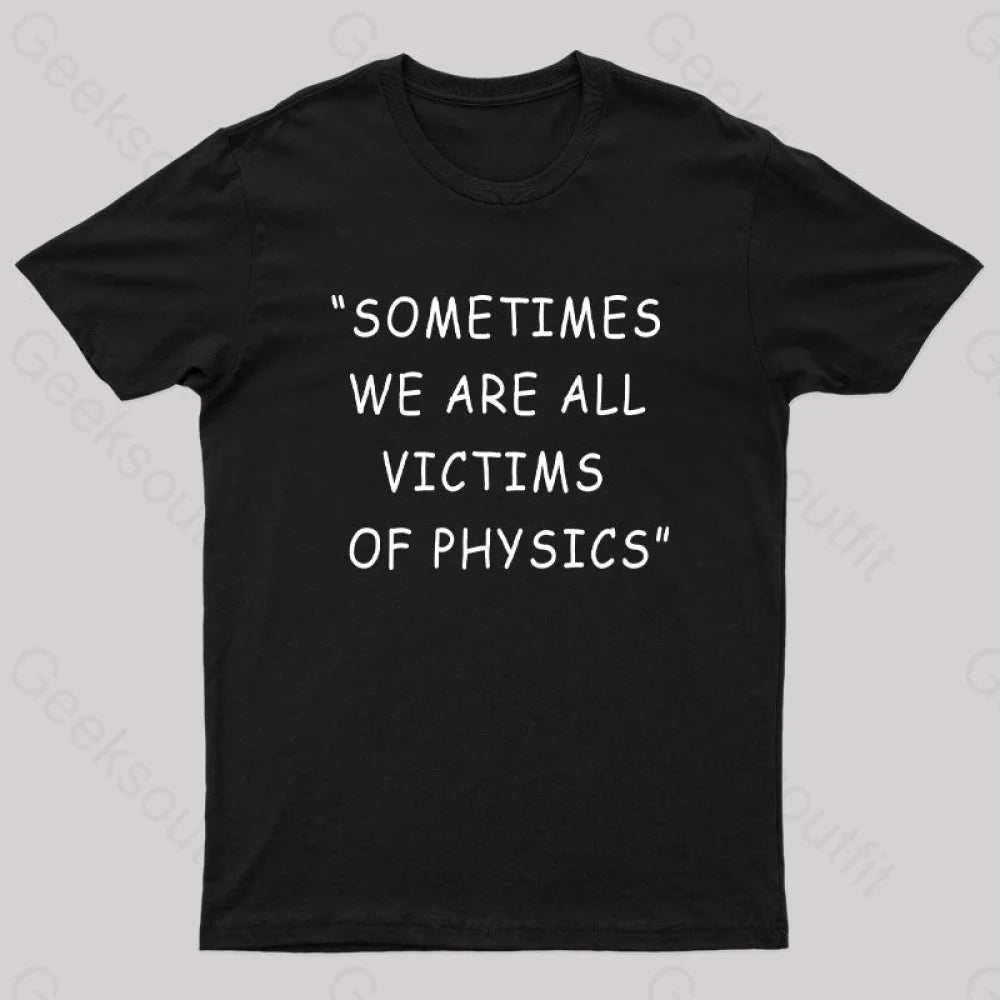 Sometimes We Are All Victims Of Physics Nerd T-Shirt Black / S