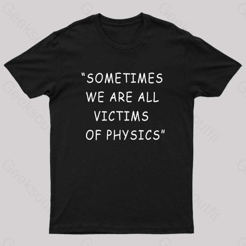 Sometimes We Are All Victims Of Physics Nerd T-Shirt Black / S