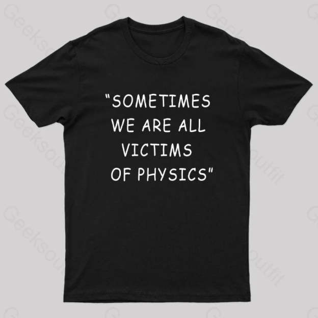 Sometimes We Are All Victims Of Physics Nerd T-Shirt Black / S
