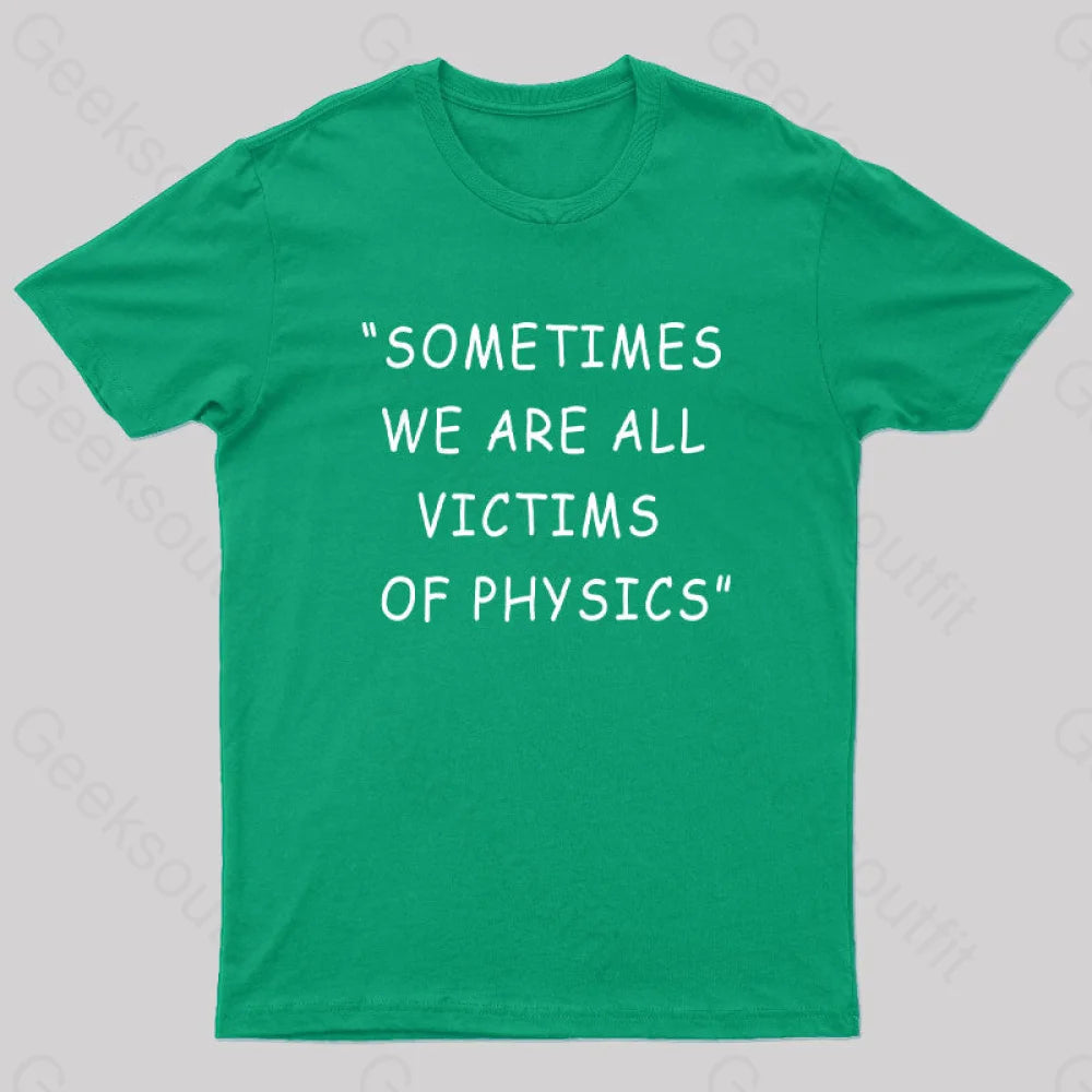 Sometimes We Are All Victims Of Physics Nerd T-Shirt Green / S