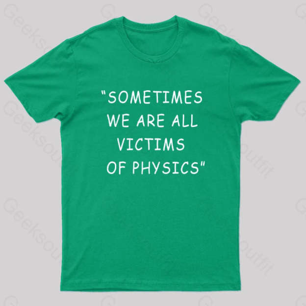 Sometimes We Are All Victims Of Physics Nerd T-Shirt Green / S