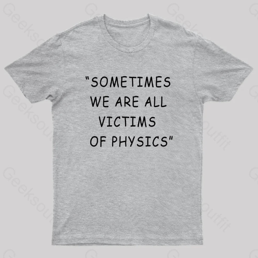 Sometimes We Are All Victims Of Physics Nerd T-Shirt Grey / S
