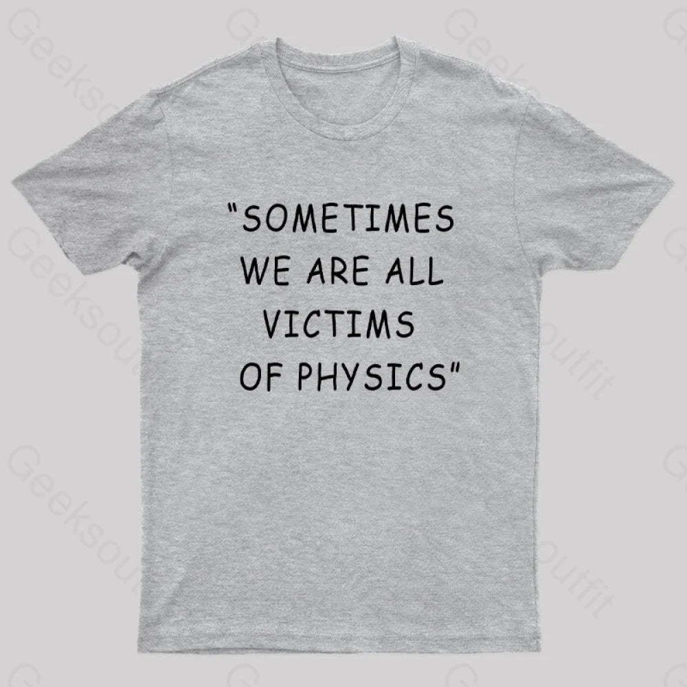 Sometimes We Are All Victims Of Physics Nerd T-Shirt Grey / S