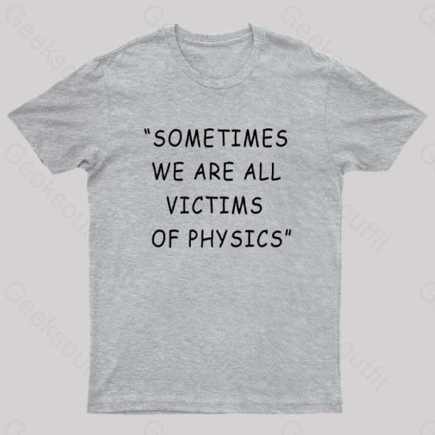Sometimes We Are All Victims Of Physics Nerd T-Shirt Grey / S