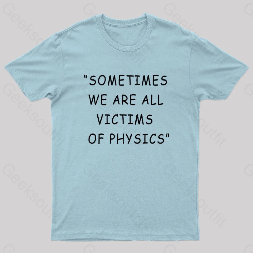 Sometimes We Are All Victims Of Physics Nerd T-Shirt Light Blue / S