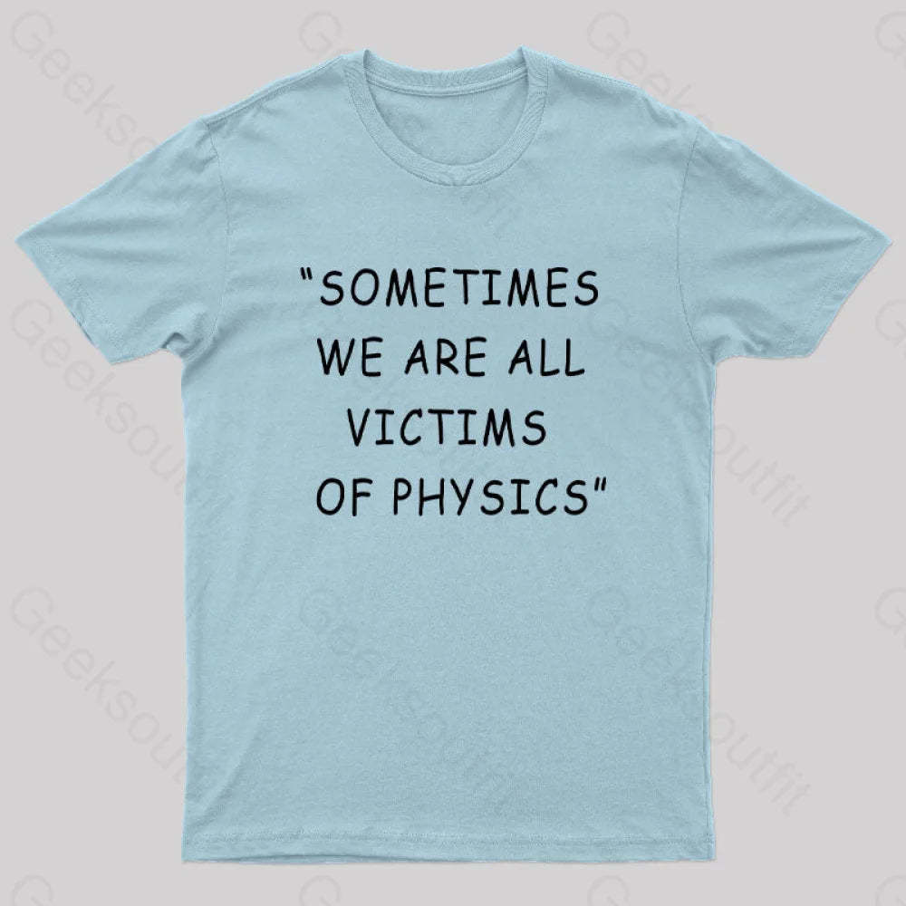 Sometimes We Are All Victims Of Physics Nerd T-Shirt Light Blue / S