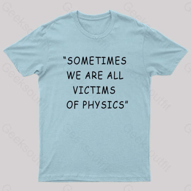 Sometimes We Are All Victims Of Physics Nerd T-Shirt Light Blue / S