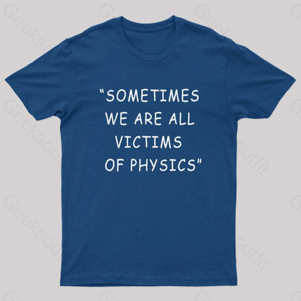Sometimes We Are All Victims Of Physics Nerd T-Shirt Navy / S