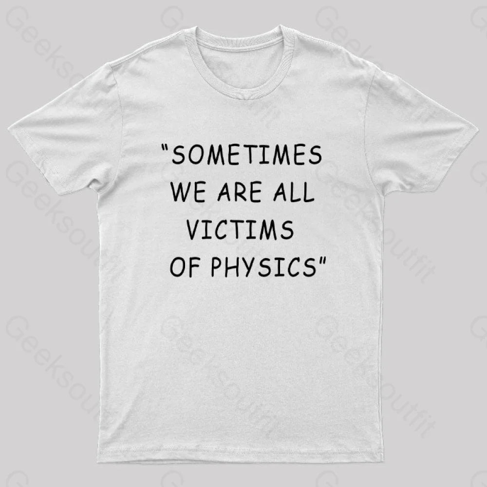 Sometimes We Are All Victims Of Physics Nerd T-Shirt White / S