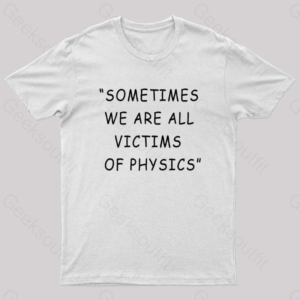 Sometimes We Are All Victims Of Physics Nerd T-Shirt White / S