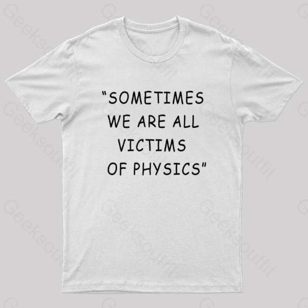 Sometimes We Are All Victims Of Physics Nerd T-Shirt White / S