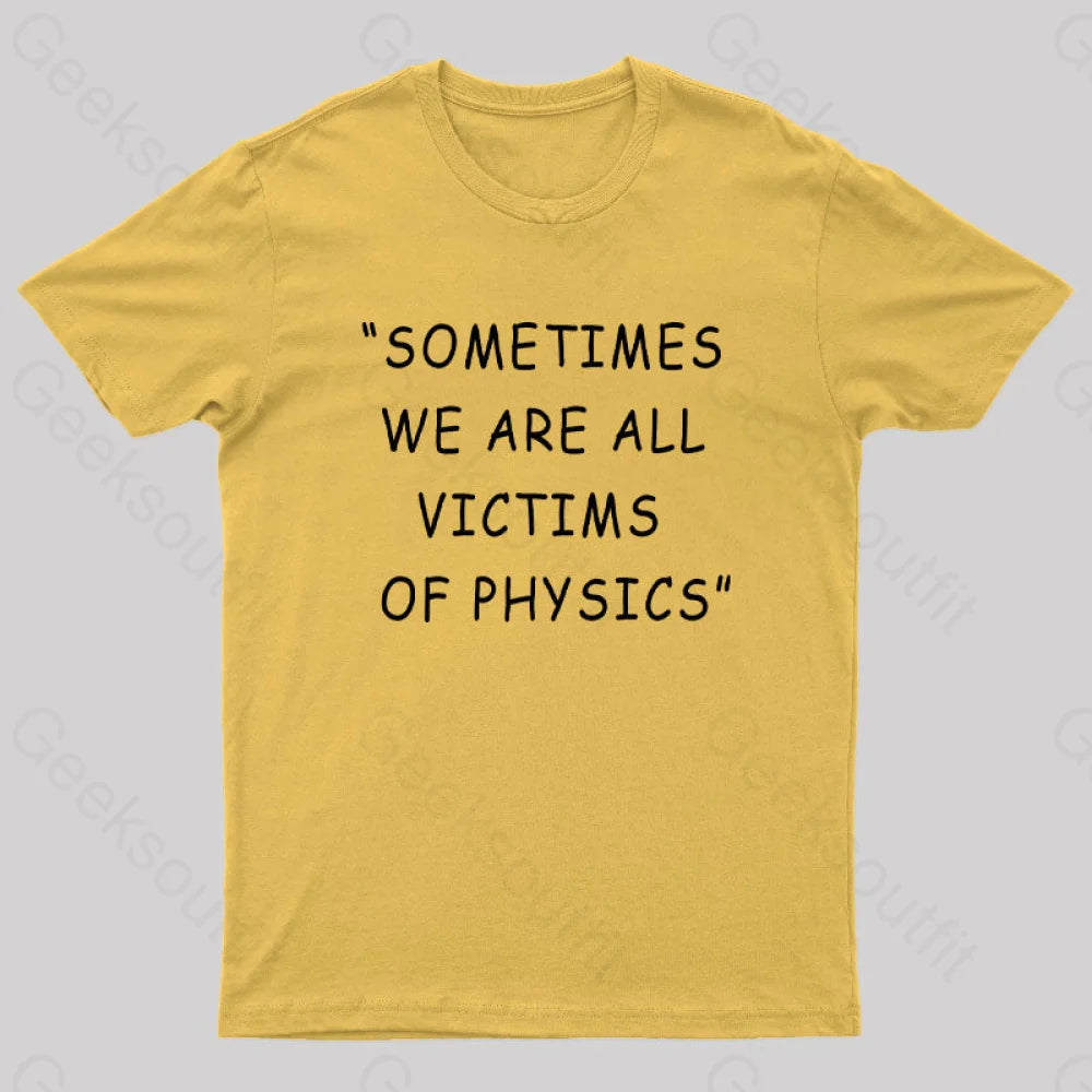 Sometimes We Are All Victims Of Physics Nerd T-Shirt Yellow / S