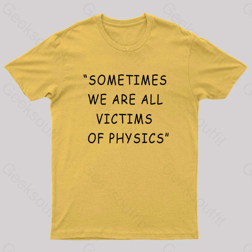 Sometimes We Are All Victims Of Physics Nerd T-Shirt Yellow / S