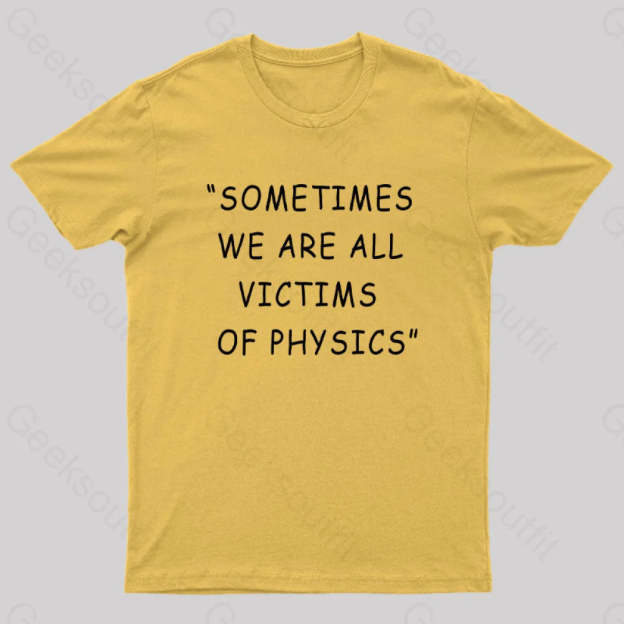 Sometimes We Are All Victims Of Physics Nerd T-Shirt Yellow / S