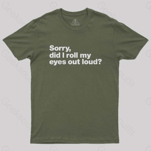 Sorry Did I Roll My Eyes Out Loud Nerd T-Shirt Army Green / S