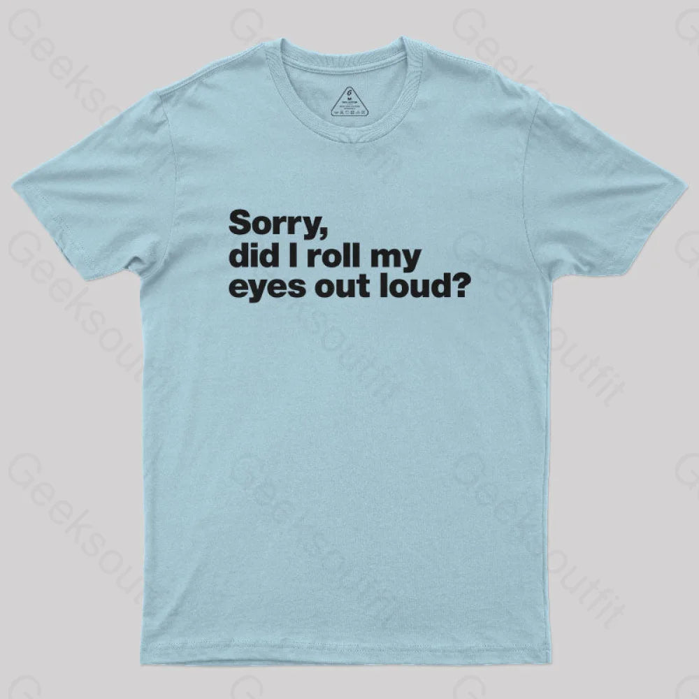 Sorry Did I Roll My Eyes Out Loud Nerd T-Shirt Light Blue / S