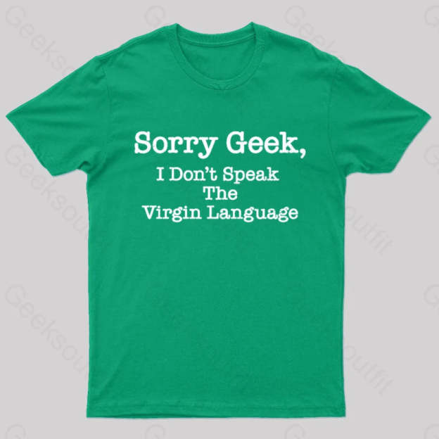 Sorry Geek I Don’t Speak The Virgin Language Nerd T-Shirt Green / S