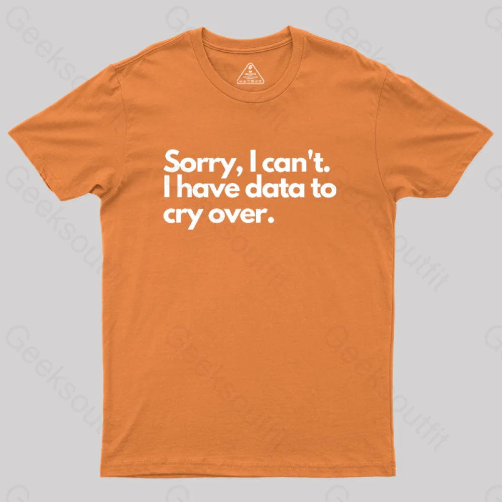 Sorry I Can’t Have Data To Cry Over Geek T-Shirt Orange / S