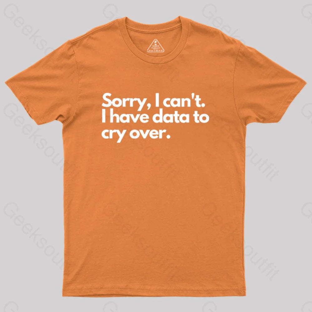 Sorry I Can’t Have Data To Cry Over Geek T-Shirt Orange / S