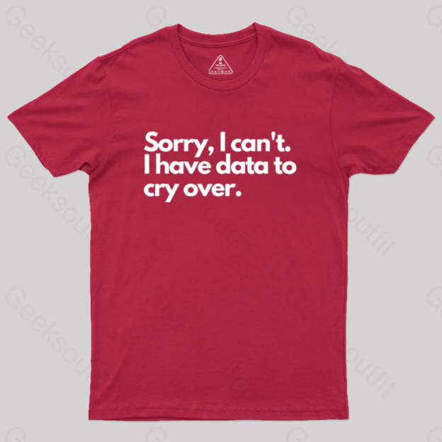 Sorry I Can’t Have Data To Cry Over Geek T-Shirt Red / S