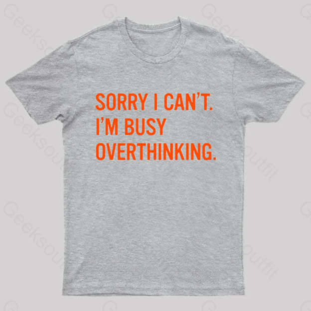 Sorry I Can’t I’m Busy Overthinking Nerd T-Shirt Grey / S