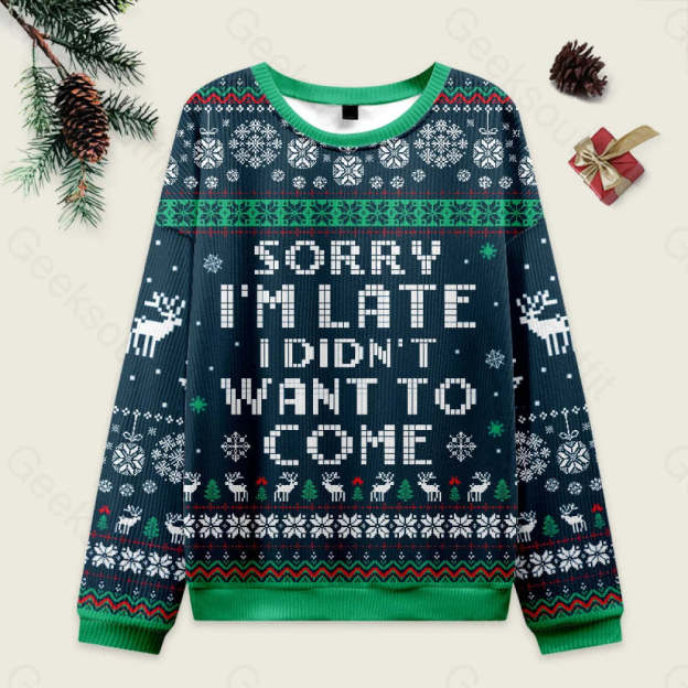Sorry I’m Late. I Didn’t Want To Come Blue Ugly Christmas Sweater