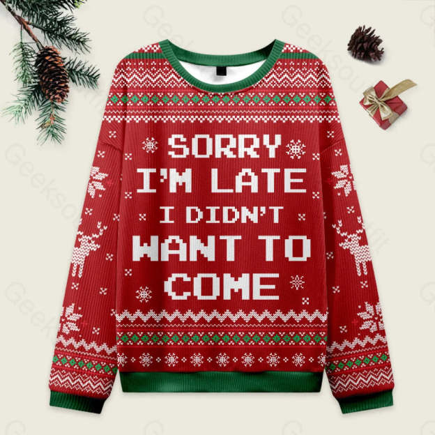 Sorry I’m Late. I Didn’t Want To Come Red Ugly Christmas Sweater