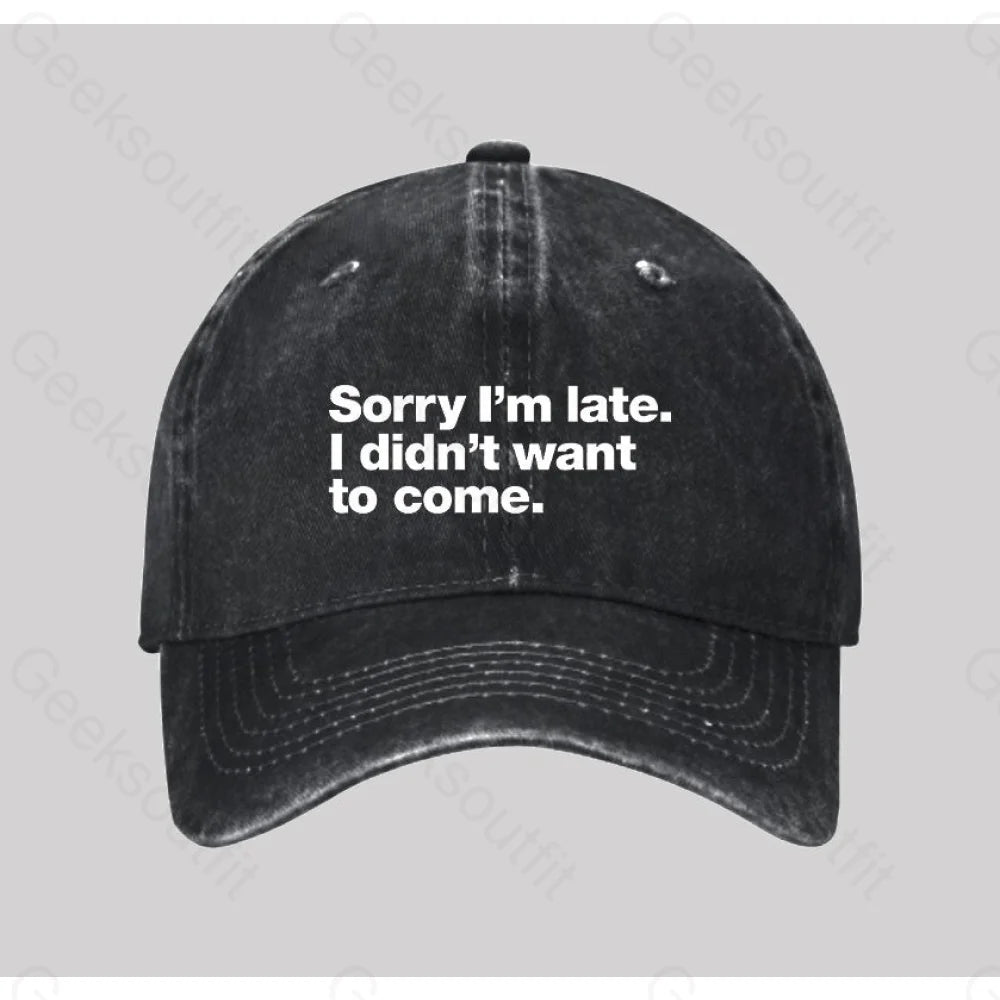 Sorry I¡¯m Late. I Didn¡¯t Want To Come Washed Vintage Baseball Cap Black