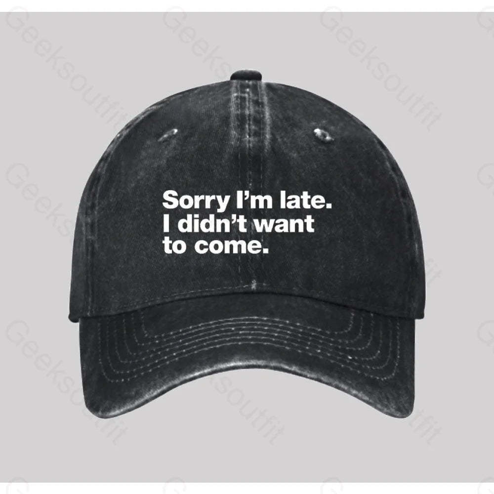 Sorry I¡¯m Late. I Didn¡¯t Want To Come Washed Vintage Baseball Cap Black