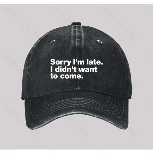 Sorry I¡¯m Late. I Didn¡¯t Want To Come Washed Vintage Baseball Cap Black