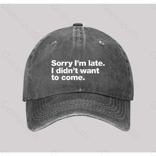 Sorry I¡¯m Late. I Didn¡¯t Want To Come Washed Vintage Baseball Cap Grey