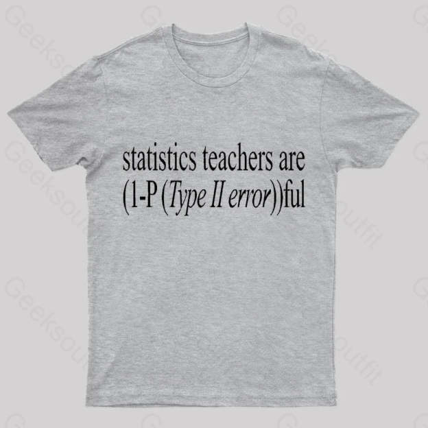 Statistics Teachers Are)1-P(Typeii Error))Ful Geek T-Shirt Grey / S