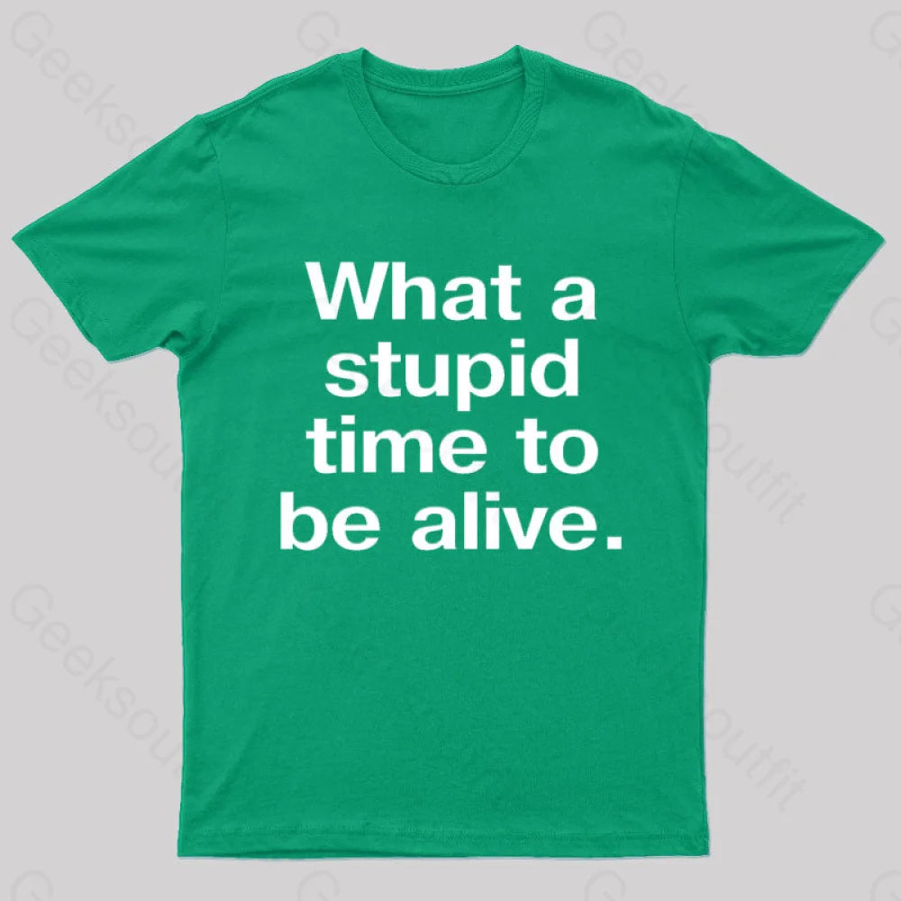 Stupid Time To Be Alive Geek T-Shirt Green / S